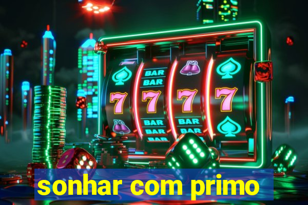 sonhar com primo